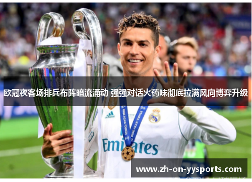 欧冠夜客场排兵布阵暗流涌动 强强对话火药味彻底拉满风向博弈升级