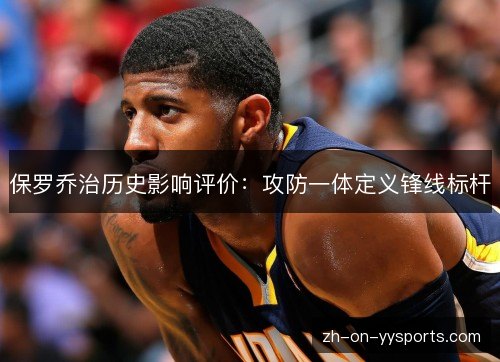 保罗乔治历史影响评价:攻防一体定义锋线标杆 保罗乔治历史影响评价:攻防一体定义锋线标杆
