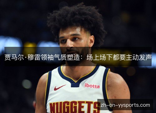 贾马尔·穆雷领袖气质塑造：场上场下都要主动发声